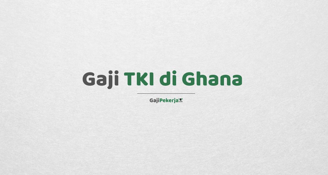 Gaji TKI di Ghana