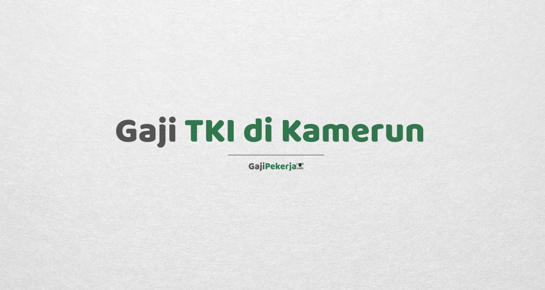 Gaji TKI di Kamerun