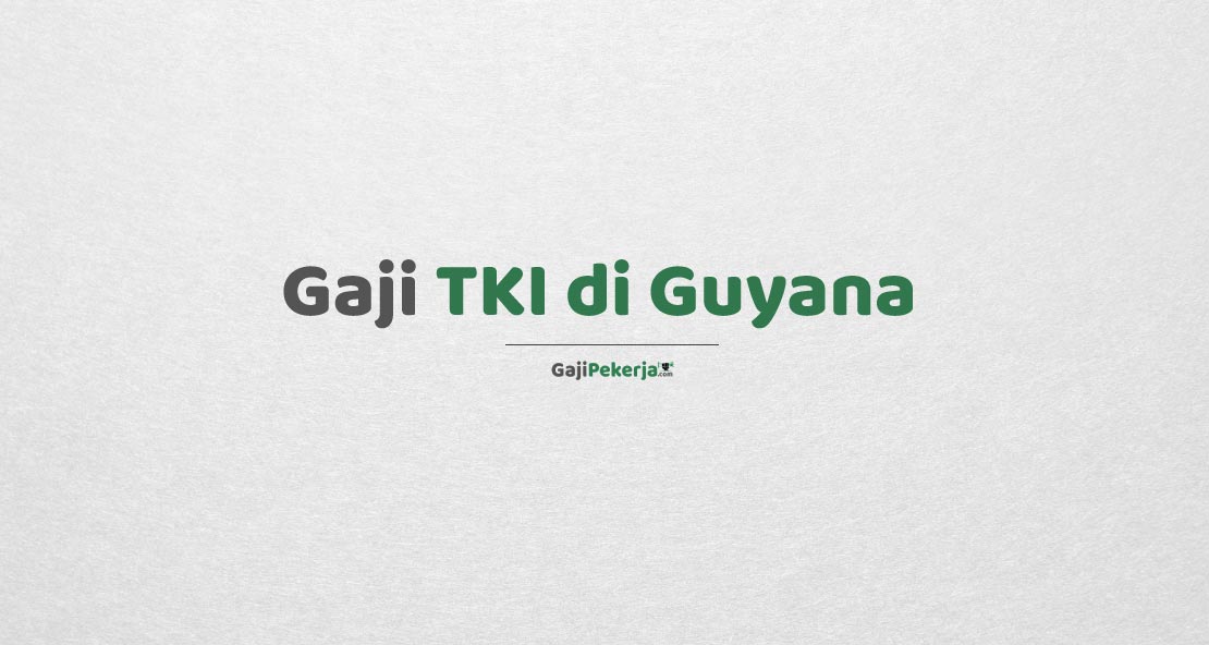 Gaji TKI di Guyana