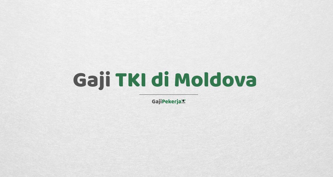 Gaji TKI di Moldova