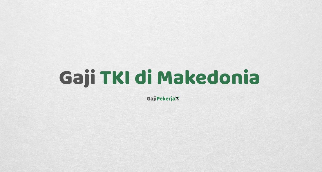 Gaji TKI di Makedonia