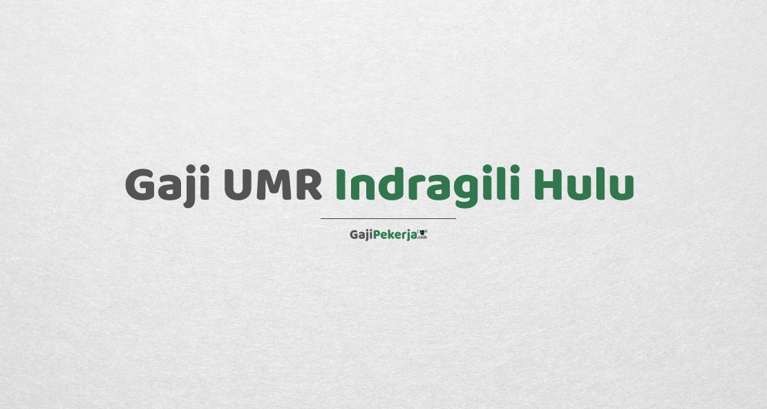 Gaji UMR Indragili Hulu